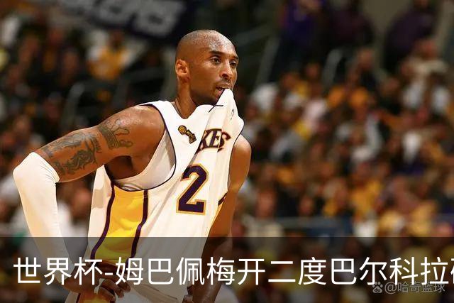 世界杯-姆巴佩梅开二度巴尔科拉破门 法国3-1塞内加尔