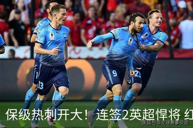 保级热刺开大！连签2英超悍将 红军队副+樱桃定海神针