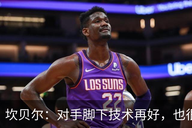 坎贝尔：对手脚下技术再好，也很难抵挡丹·伯恩带来的高空威胁