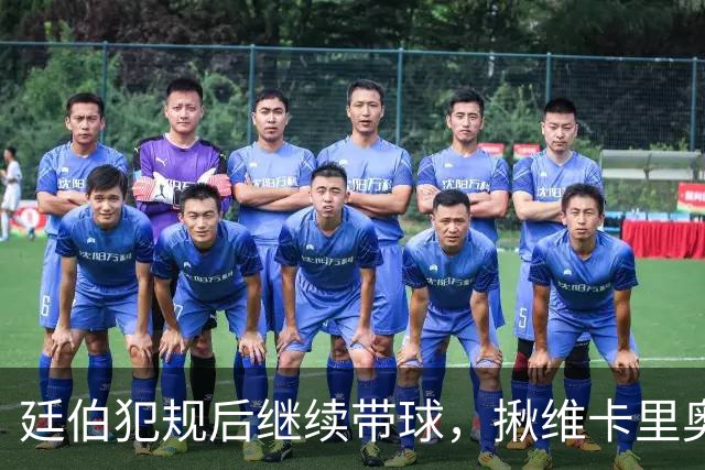 廷伯犯规后继续带球，揪维卡里奥衣领引发冲突