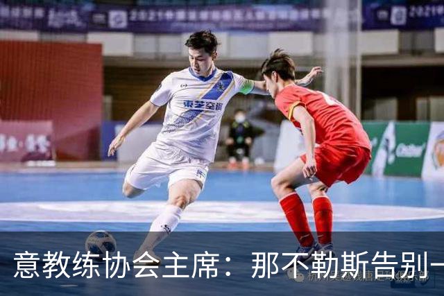 意教练协会主席：那不勒斯告别一位伟大教练，也迎来一位伟大教练