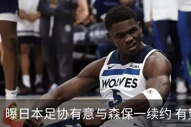 曝日本足协有意与森保一续约 有望带领日本队三度出战世界杯