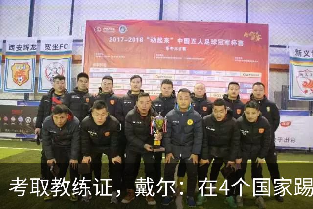 考取教练证，戴尔：在4个国家踢球的经历，有益于我未来教练生涯